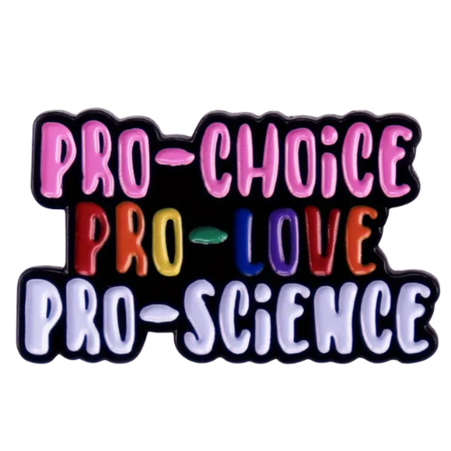 Pro-choice enamel pin reading “Pro-Choice Pro-Love Pro-Science” in colorful lettering