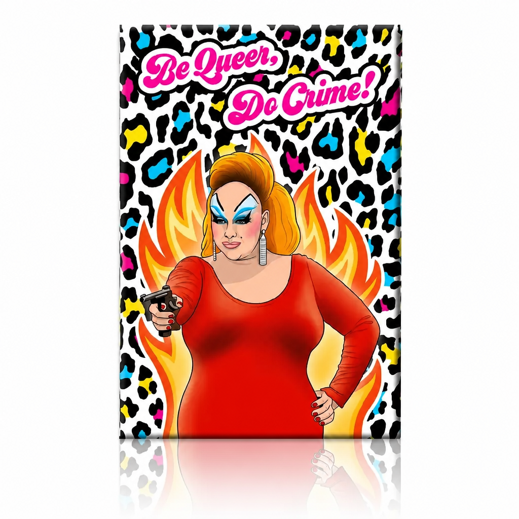 Be Queer Do Crime magnet featuring a drag queen surrounded by flames and colorful leopard print