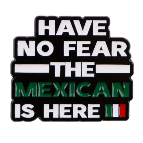 Black enamel pin with “Have No Fear The Mexican Is Here” text and Mexican flag colors