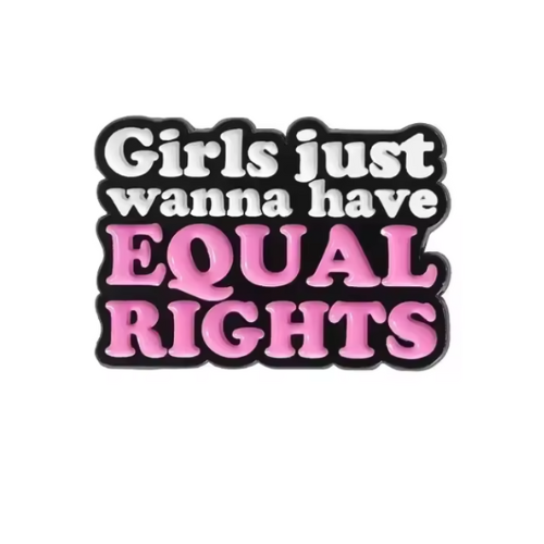 Pink and black enamel pin reading “Girls Just Wanna Have Equal Rights”