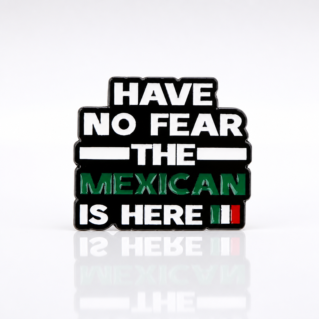 Black enamel pin with “Have No Fear The Mexican Is Here” text and Mexican flag colors