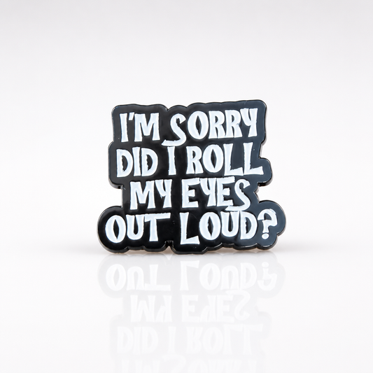 Did I Roll My Eyes Out Loud? Enamel Pin
