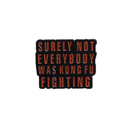 Surely Not Everyone Was Kung Fu Fighting enamel pin with bold red text design